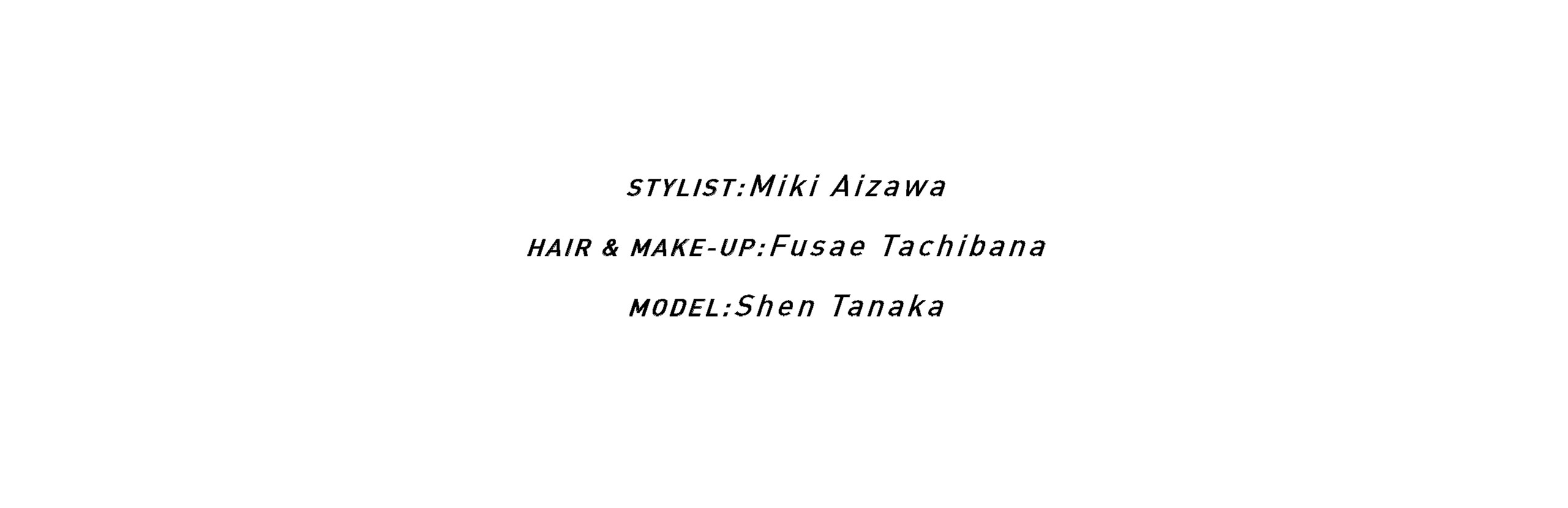 STYLIST:Miki Aizawa / HAIR & MAKE-UP:Fusae Tachibana / MODEL:Shen Tanaka