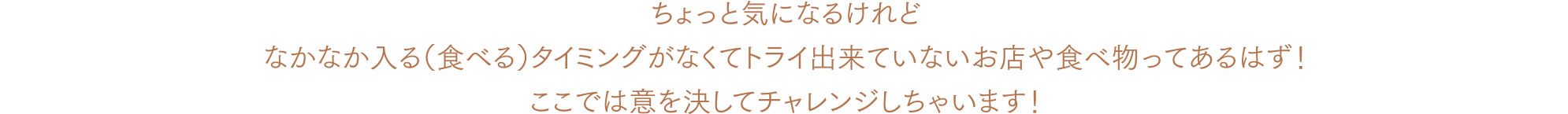 ちょっと気になるけれどなかなか入る（食べる）タイミングがなくてトライ出来ていないお店や食べ物ってあるはず！ここでは意を決してチャレンジしちゃいます！